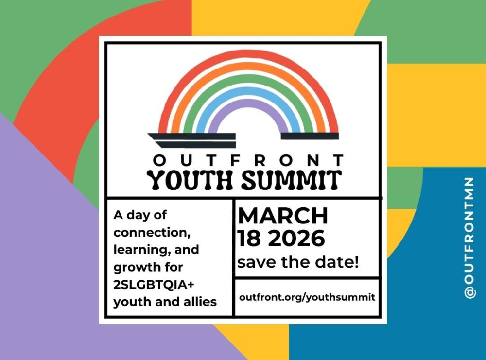graphic contains OutFront's rainbow logo and colorful shapes behind text thay reads: OutFront Youth Summit, March 18 2026. Save the date! A day of connection, learning, and growth for 2SLGBTQIA+ youth and allies